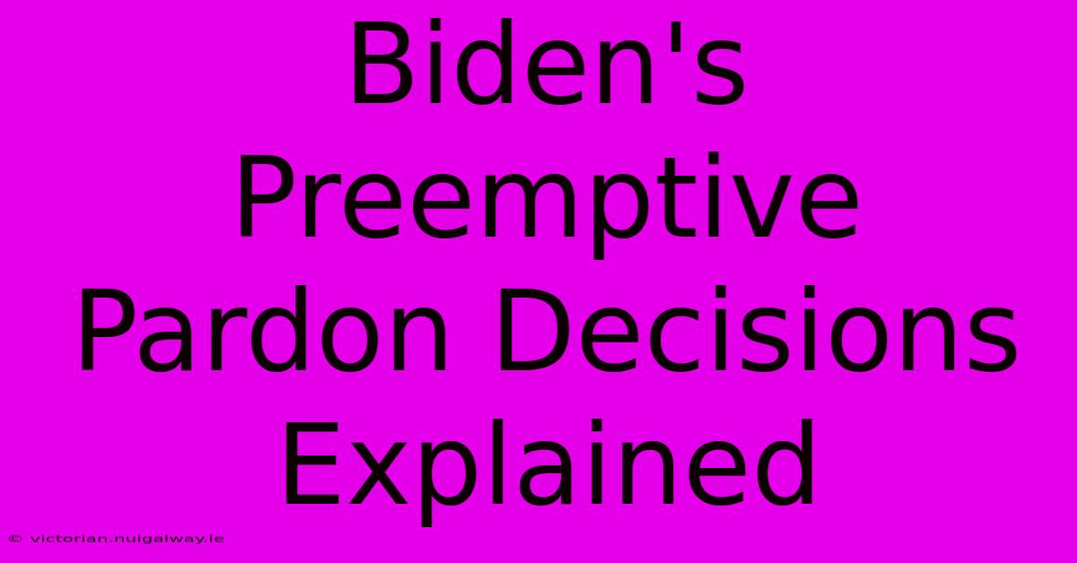 Biden's Preemptive Pardon Decisions Explained