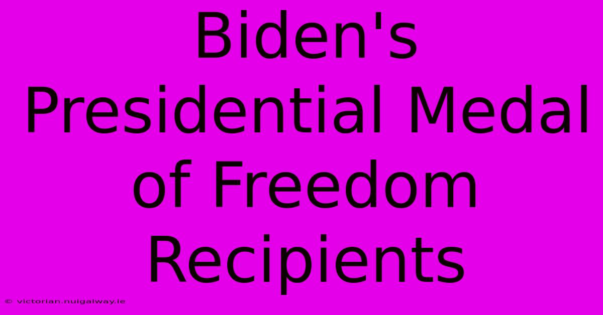 Biden's Presidential Medal Of Freedom Recipients