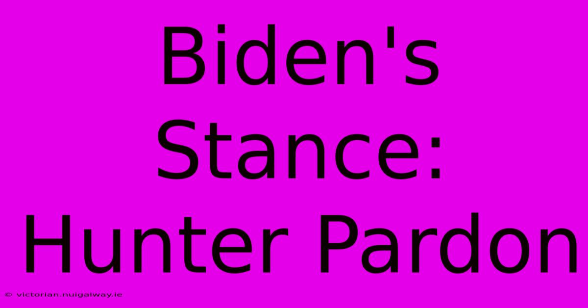 Biden's Stance: Hunter Pardon