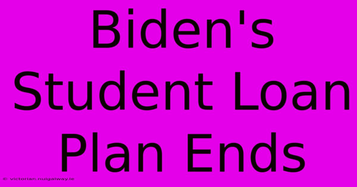 Biden's Student Loan Plan Ends