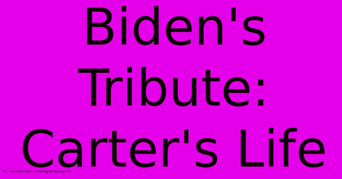 Biden's Tribute: Carter's Life