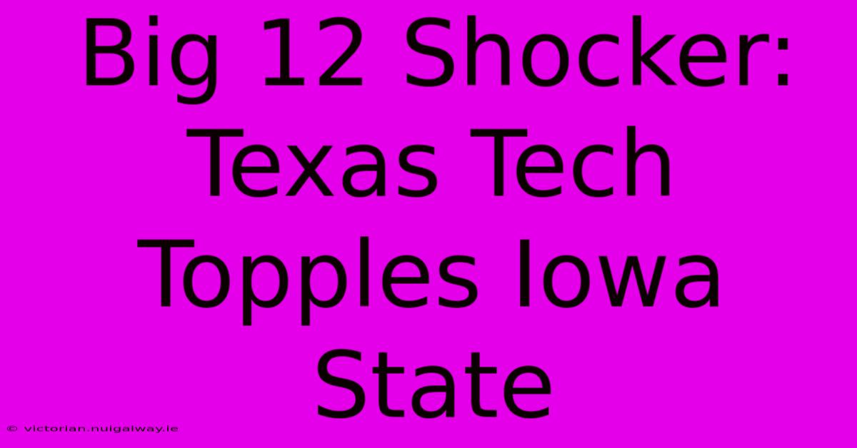 Big 12 Shocker: Texas Tech Topples Iowa State