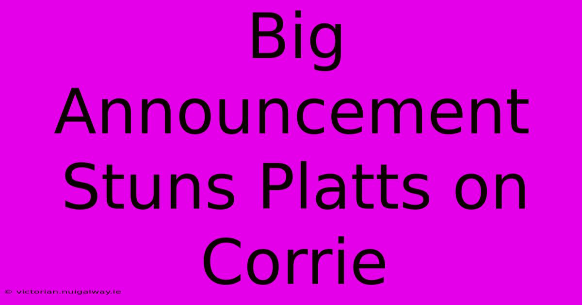 Big Announcement Stuns Platts On Corrie