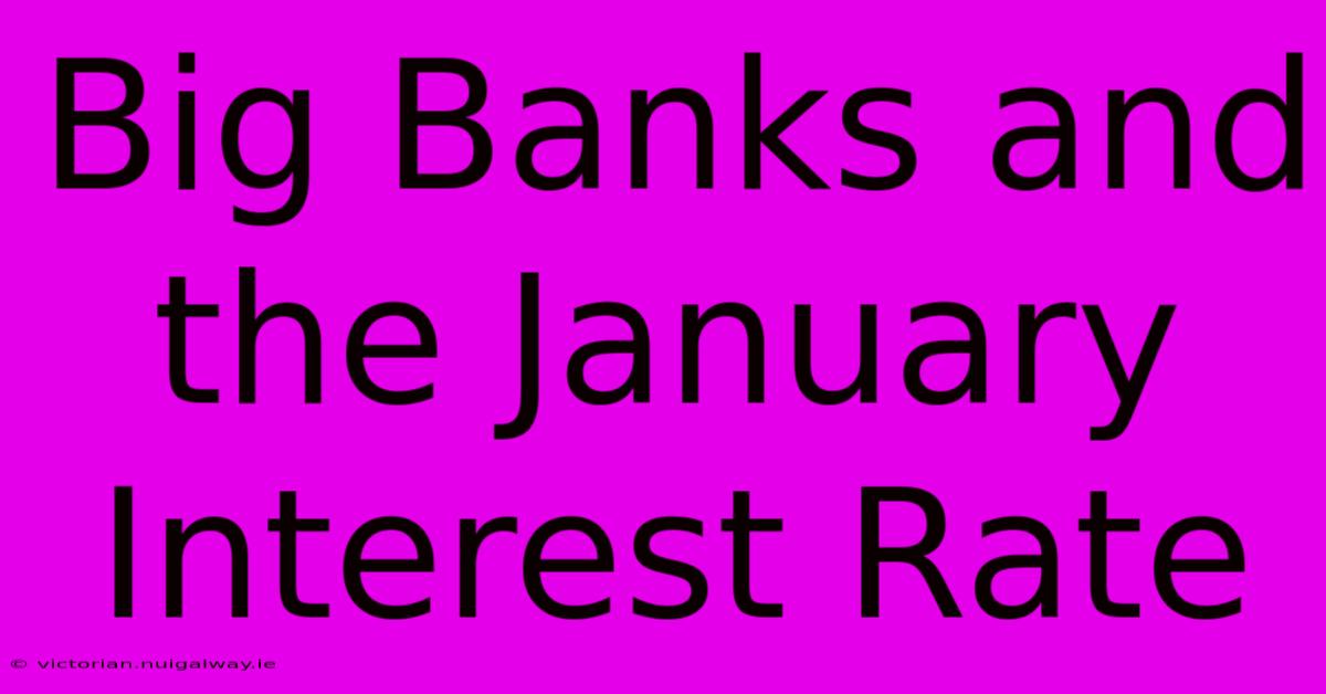 Big Banks And The January Interest Rate