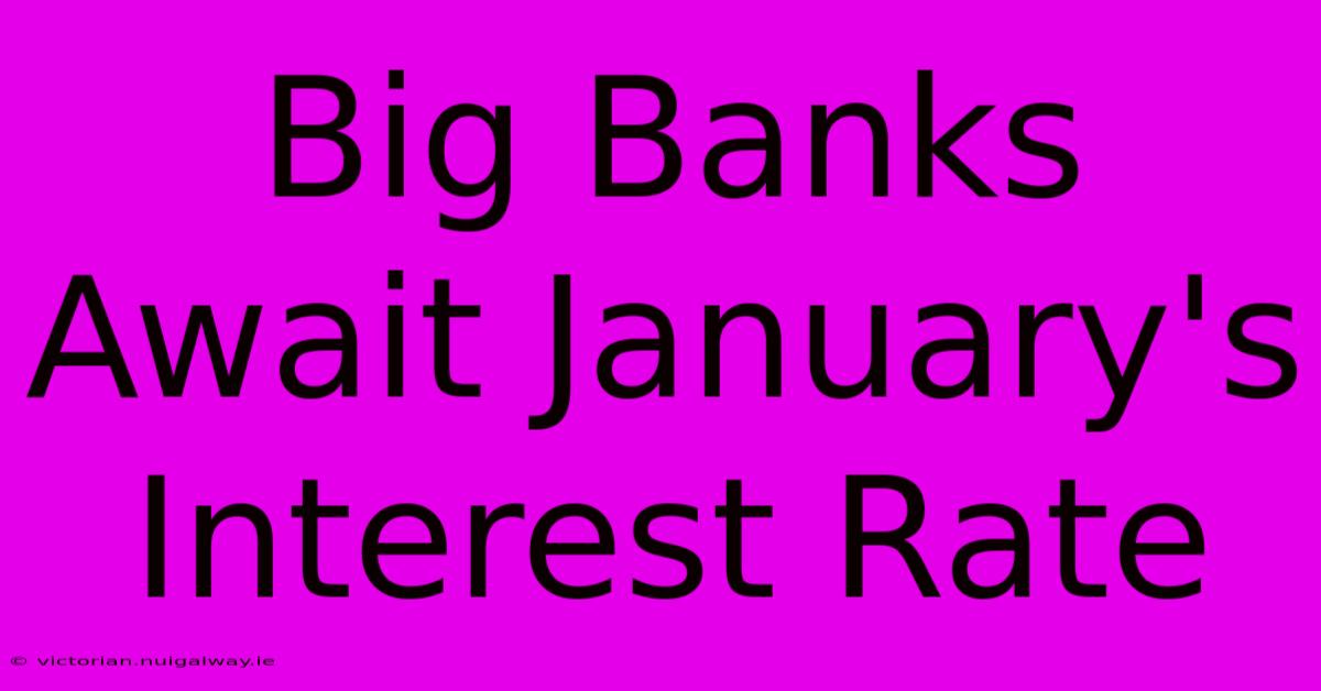 Big Banks Await January's Interest Rate