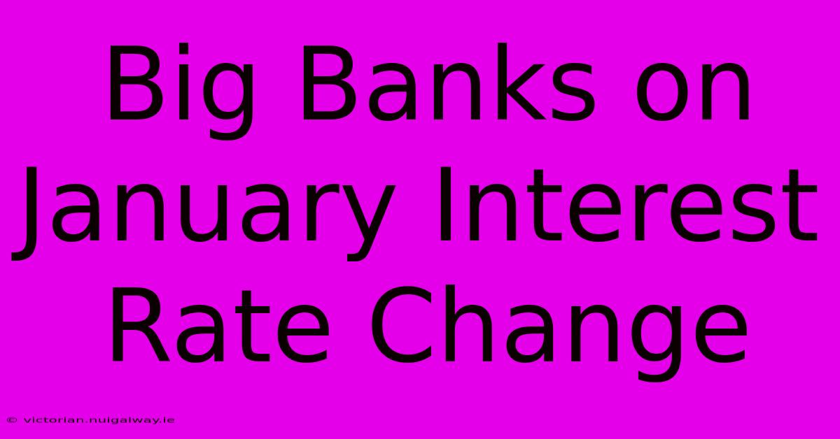 Big Banks On January Interest Rate Change