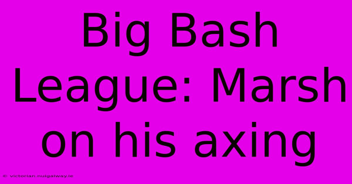 Big Bash League: Marsh On His Axing