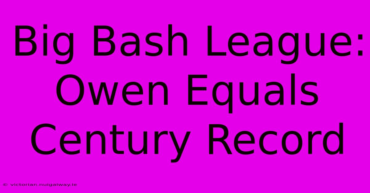 Big Bash League: Owen Equals Century Record