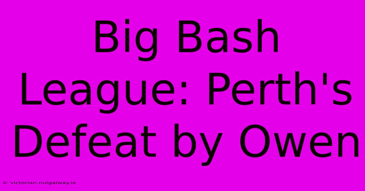 Big Bash League: Perth's Defeat By Owen