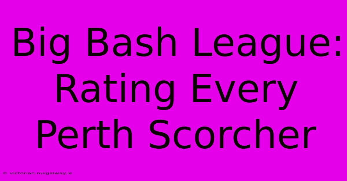 Big Bash League: Rating Every Perth Scorcher