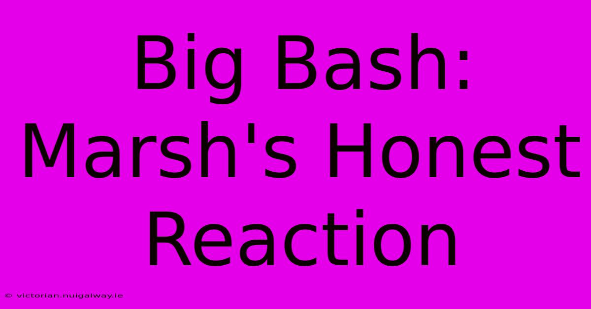 Big Bash: Marsh's Honest Reaction