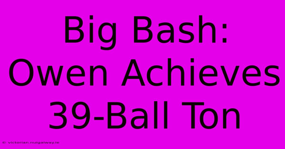 Big Bash: Owen Achieves 39-Ball Ton