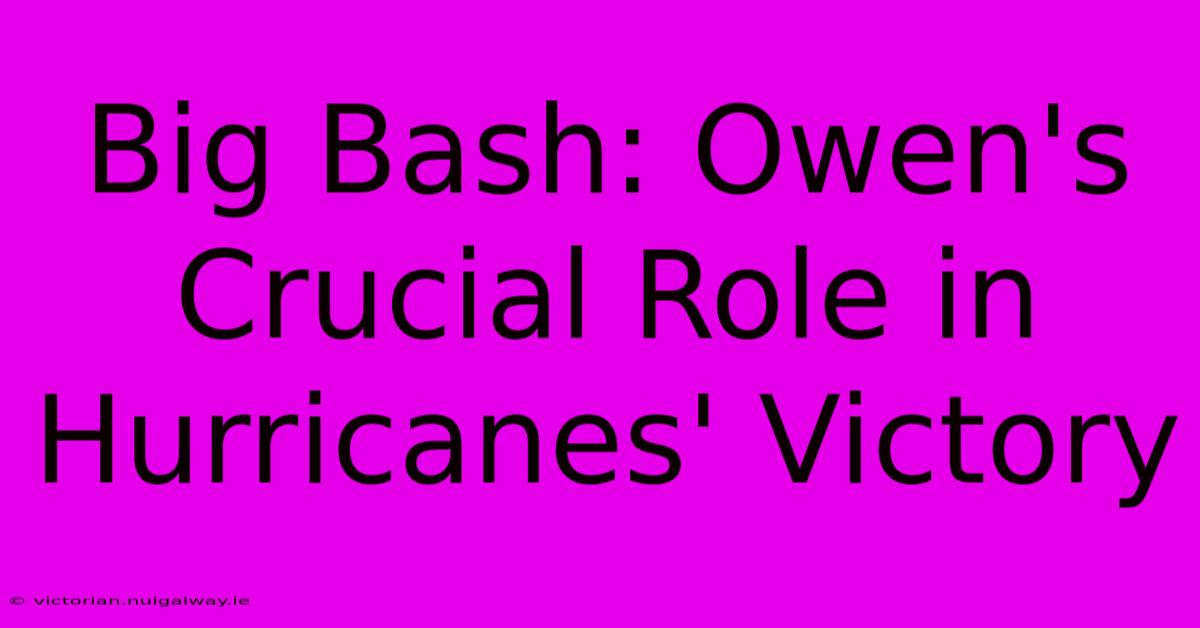 Big Bash: Owen's Crucial Role In Hurricanes' Victory