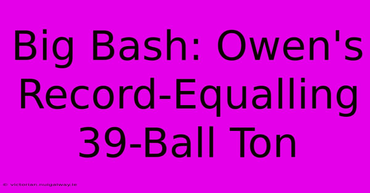 Big Bash: Owen's Record-Equalling 39-Ball Ton