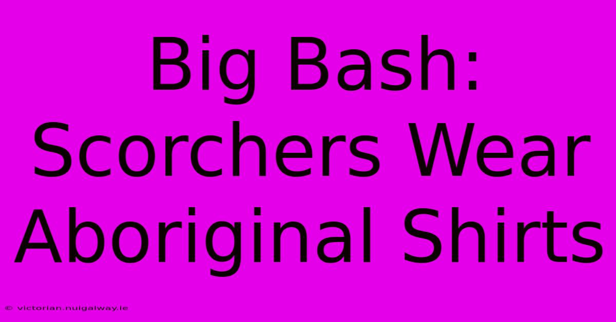 Big Bash: Scorchers Wear Aboriginal Shirts