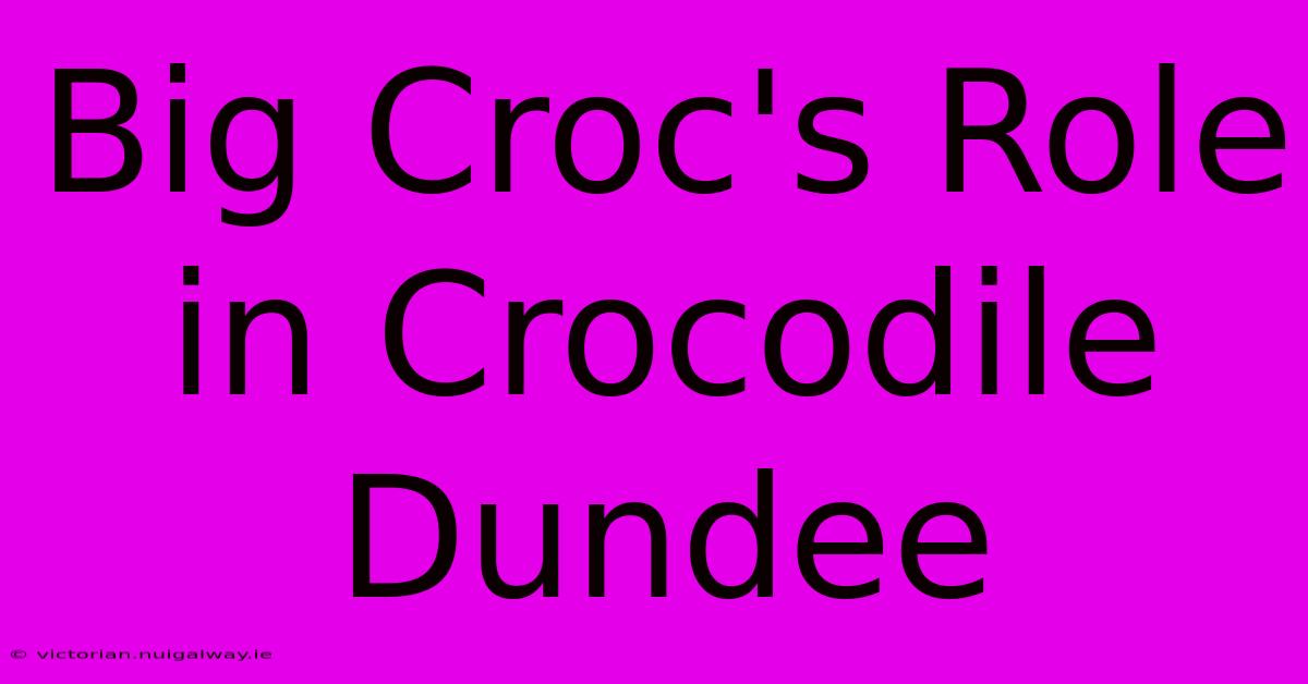 Big Croc's Role In Crocodile Dundee