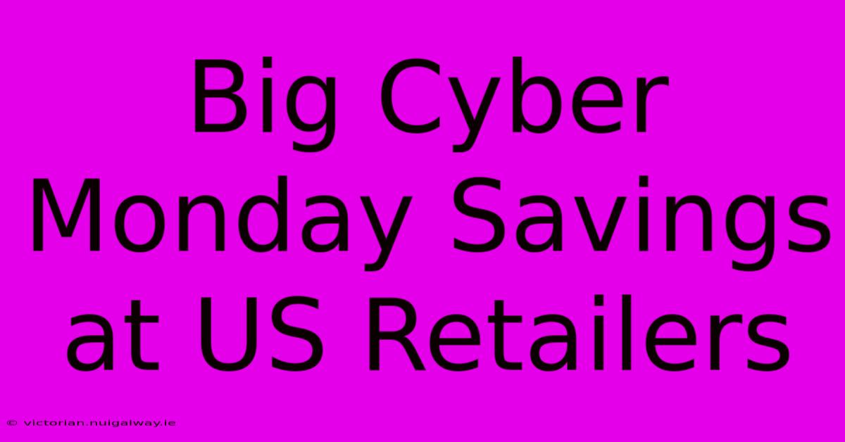 Big Cyber Monday Savings At US Retailers