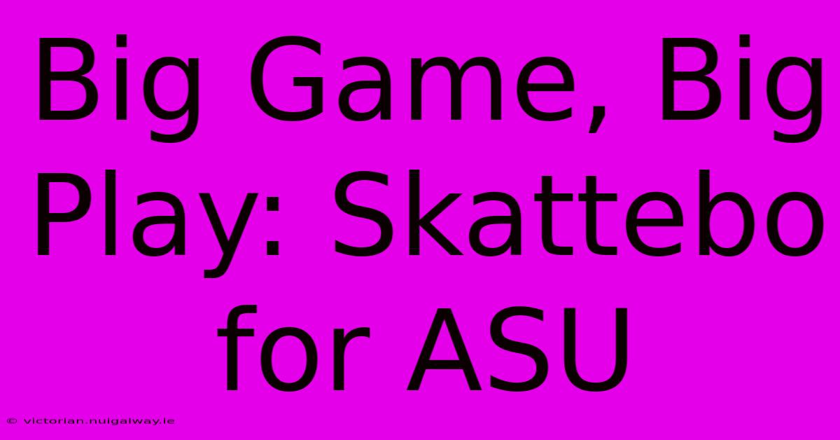 Big Game, Big Play: Skattebo For ASU