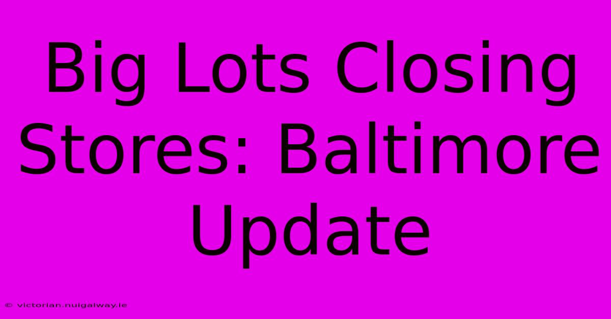 Big Lots Closing Stores: Baltimore Update