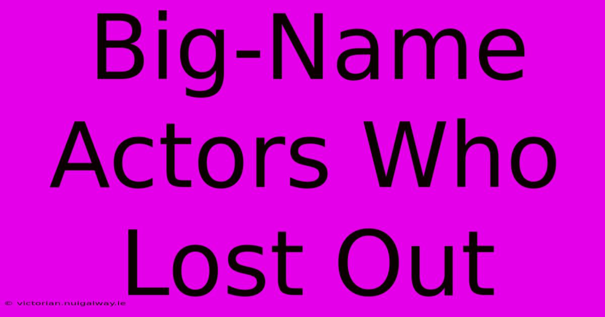 Big-Name Actors Who Lost Out