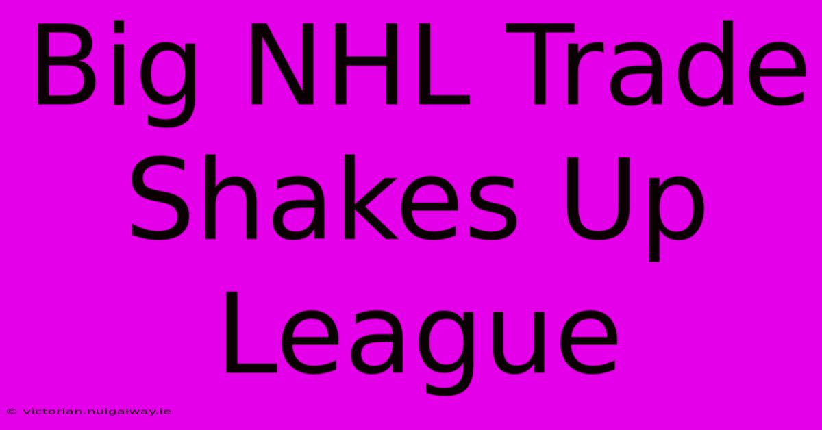 Big NHL Trade Shakes Up League