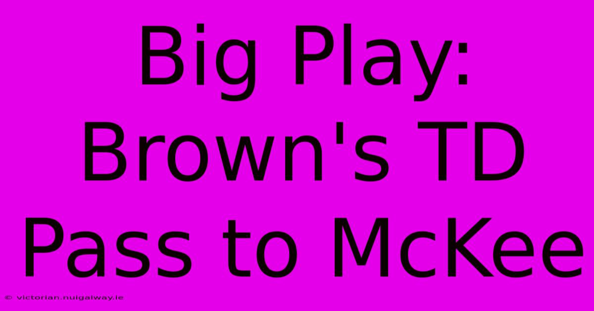 Big Play: Brown's TD Pass To McKee