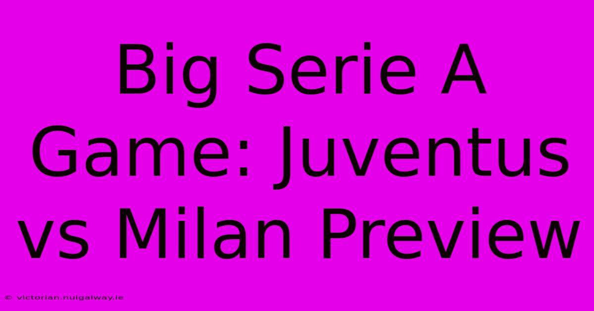 Big Serie A Game: Juventus Vs Milan Preview