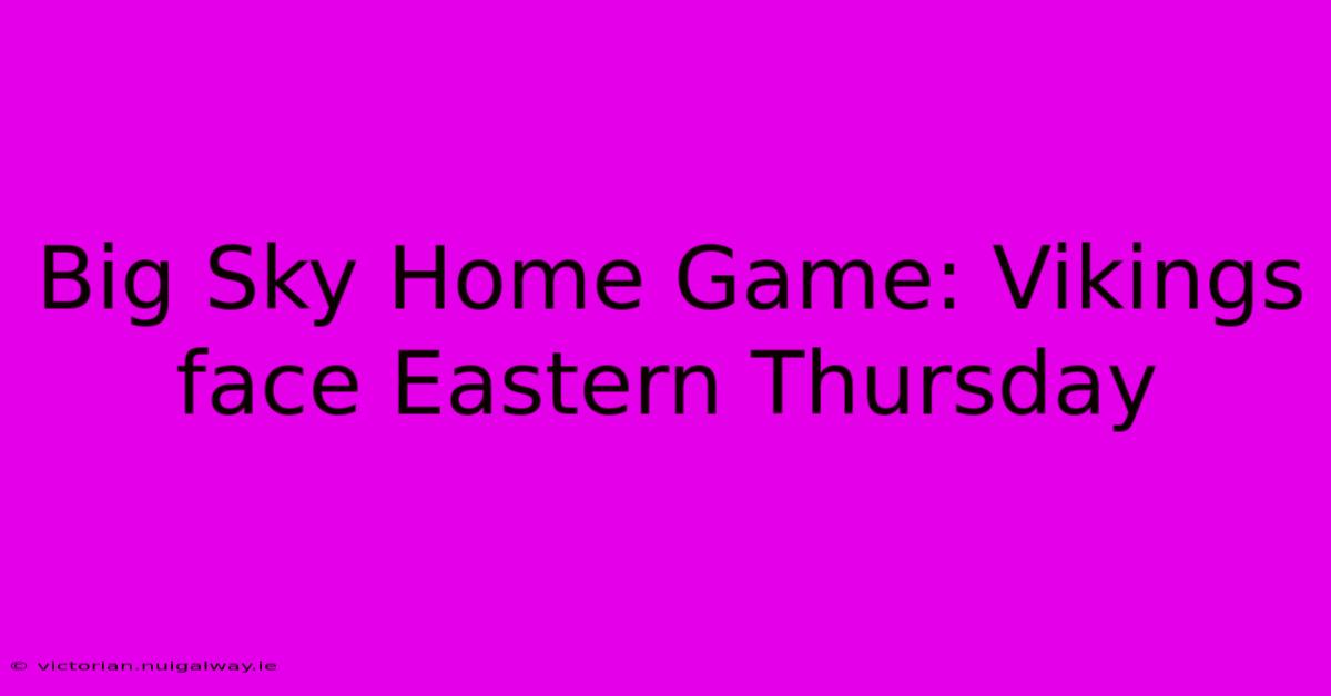 Big Sky Home Game: Vikings Face Eastern Thursday