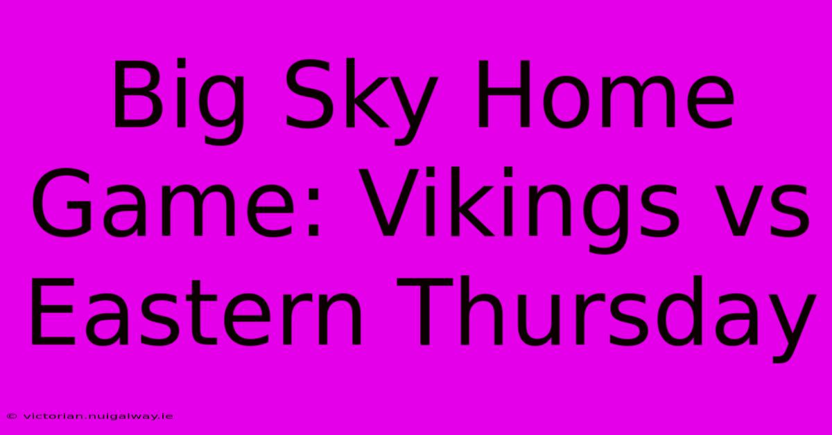 Big Sky Home Game: Vikings Vs Eastern Thursday