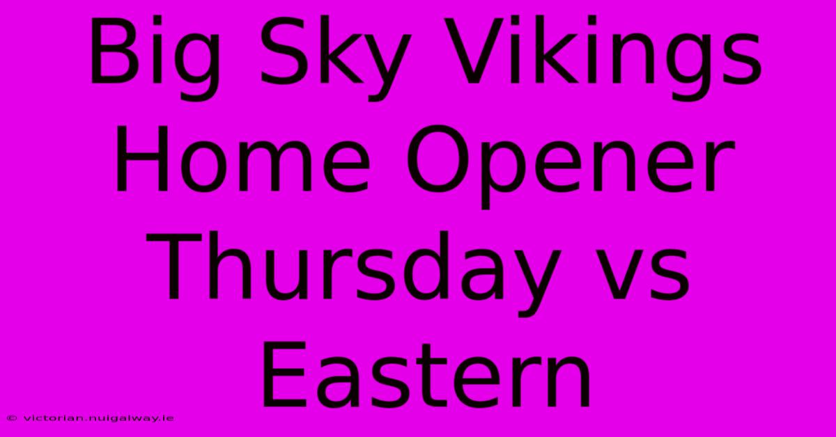 Big Sky Vikings Home Opener Thursday Vs Eastern