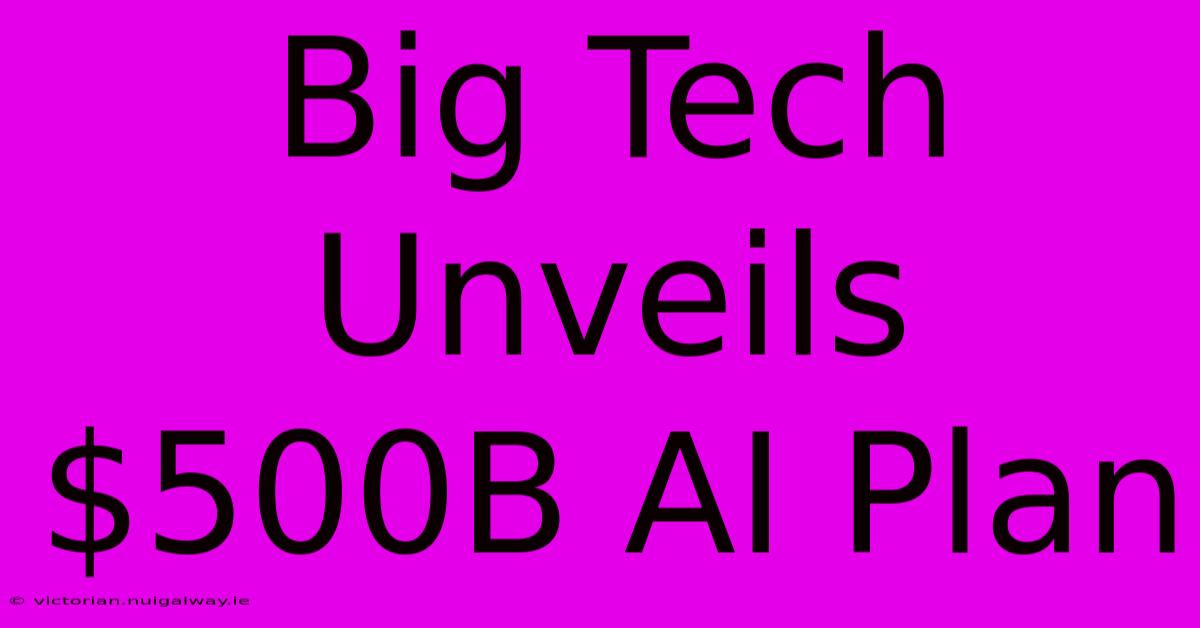 Big Tech Unveils $500B AI Plan