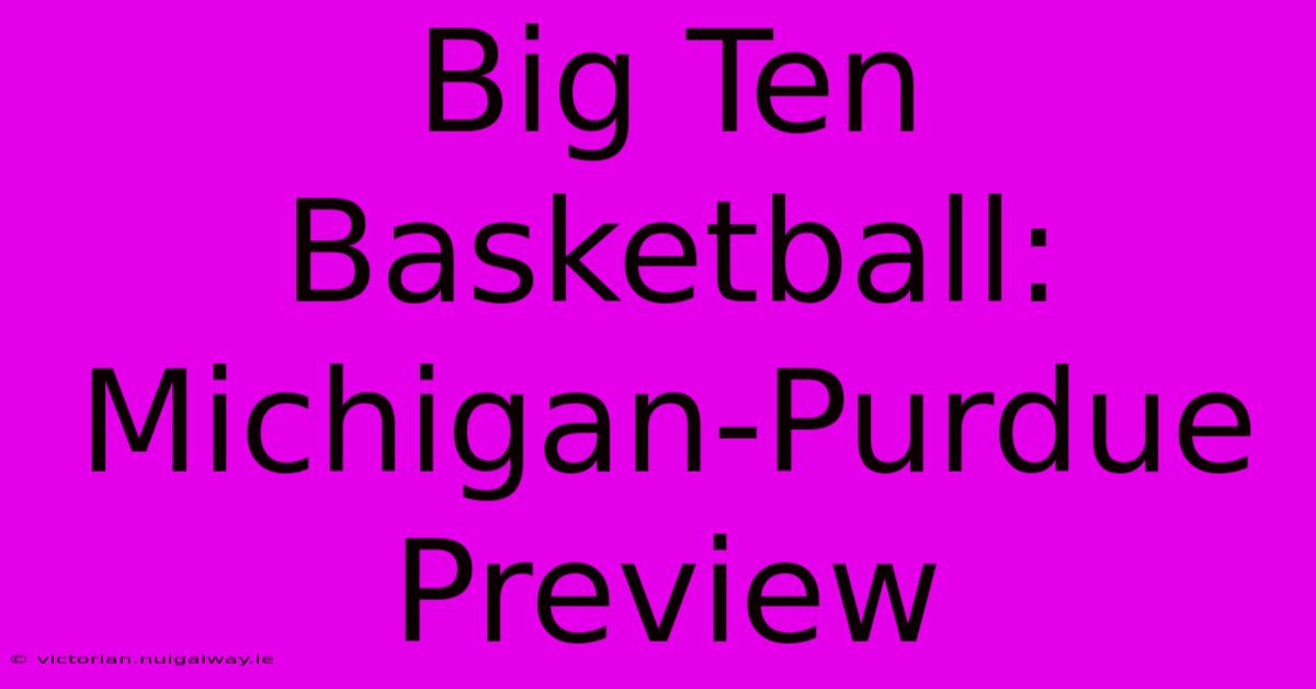 Big Ten Basketball: Michigan-Purdue Preview