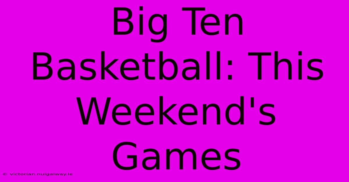 Big Ten Basketball: This Weekend's Games