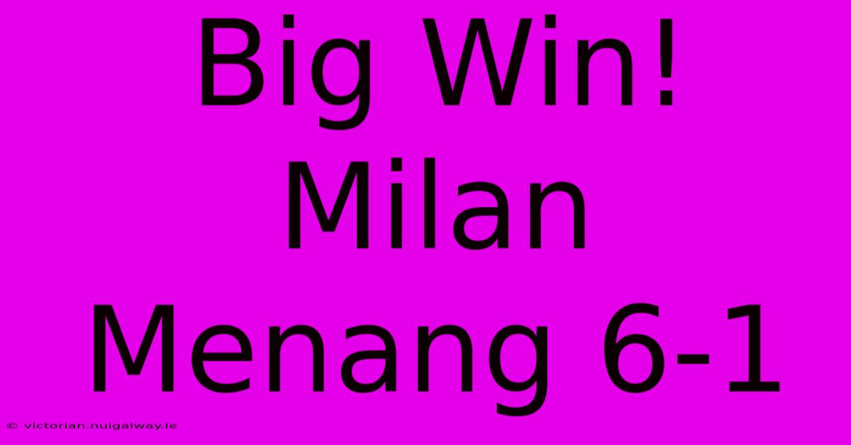 Big Win! Milan Menang 6-1