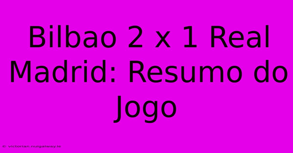 Bilbao 2 X 1 Real Madrid: Resumo Do Jogo