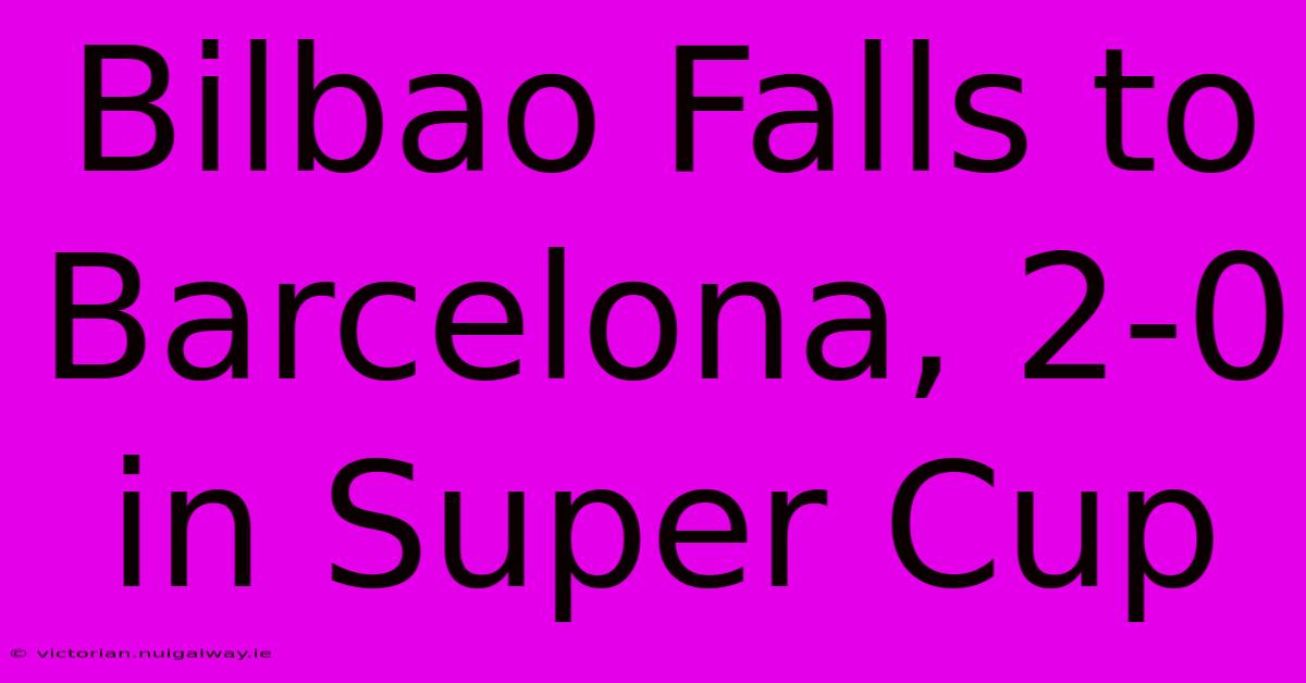 Bilbao Falls To Barcelona, 2-0 In Super Cup