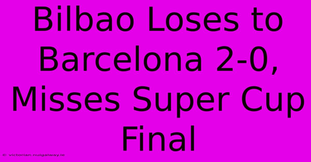 Bilbao Loses To Barcelona 2-0, Misses Super Cup Final