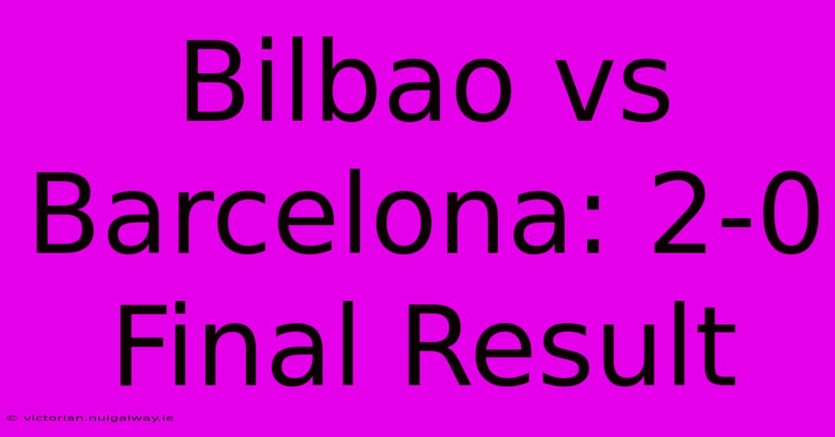 Bilbao Vs Barcelona: 2-0 Final Result