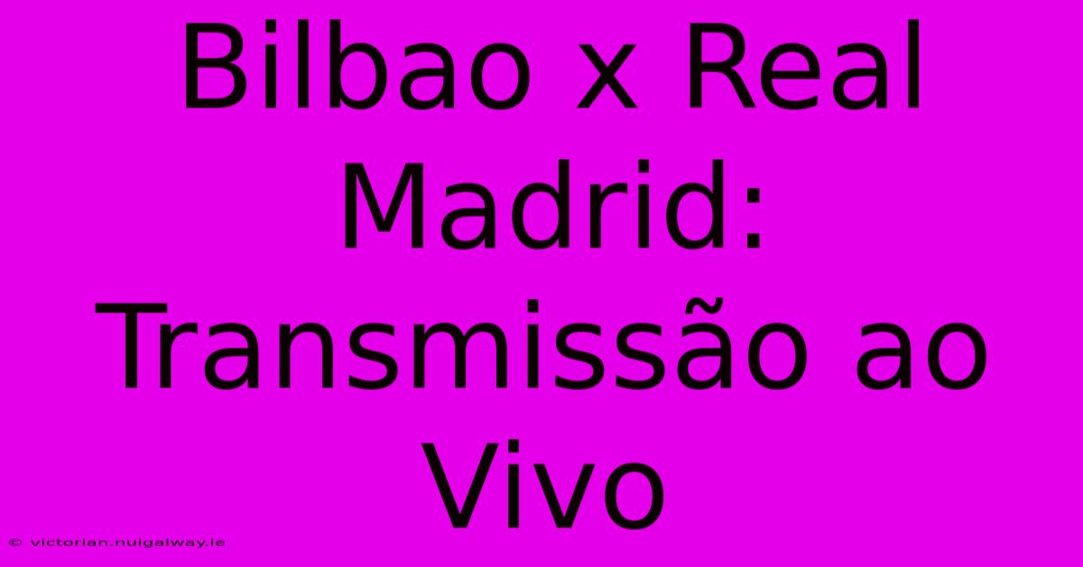 Bilbao X Real Madrid: Transmissão Ao Vivo