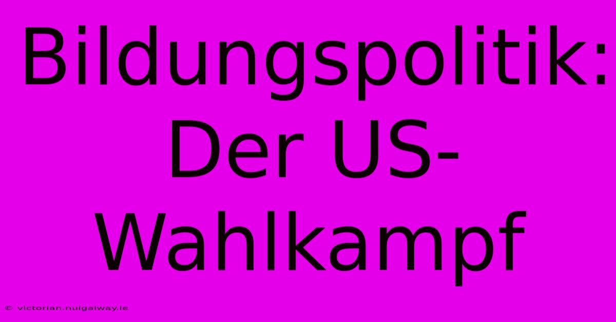 Bildungspolitik: Der US-Wahlkampf