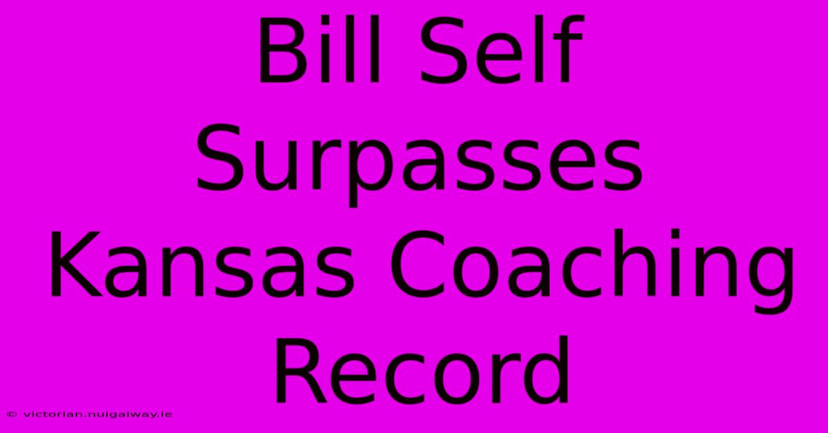 Bill Self Surpasses  Kansas Coaching Record 