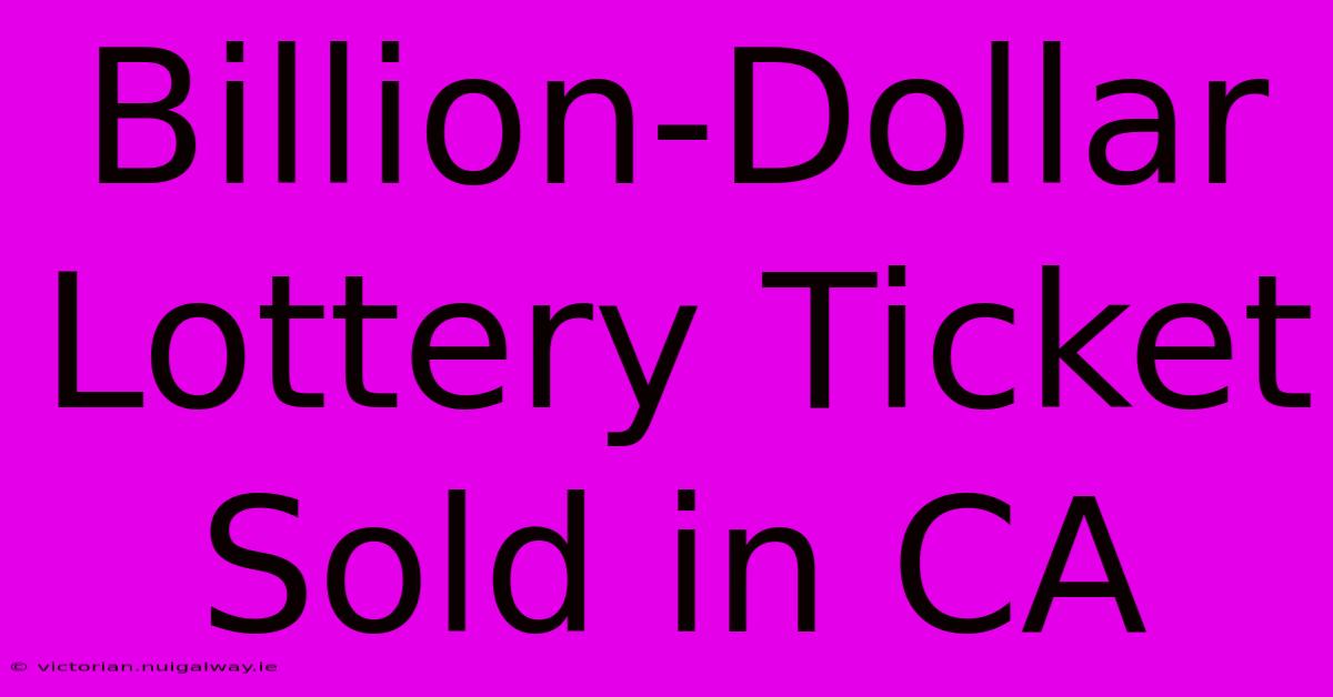 Billion-Dollar Lottery Ticket Sold In CA