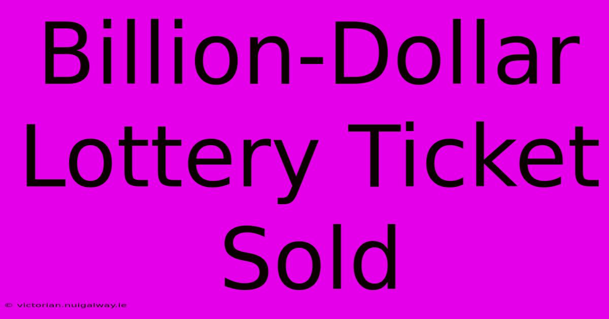 Billion-Dollar Lottery Ticket Sold