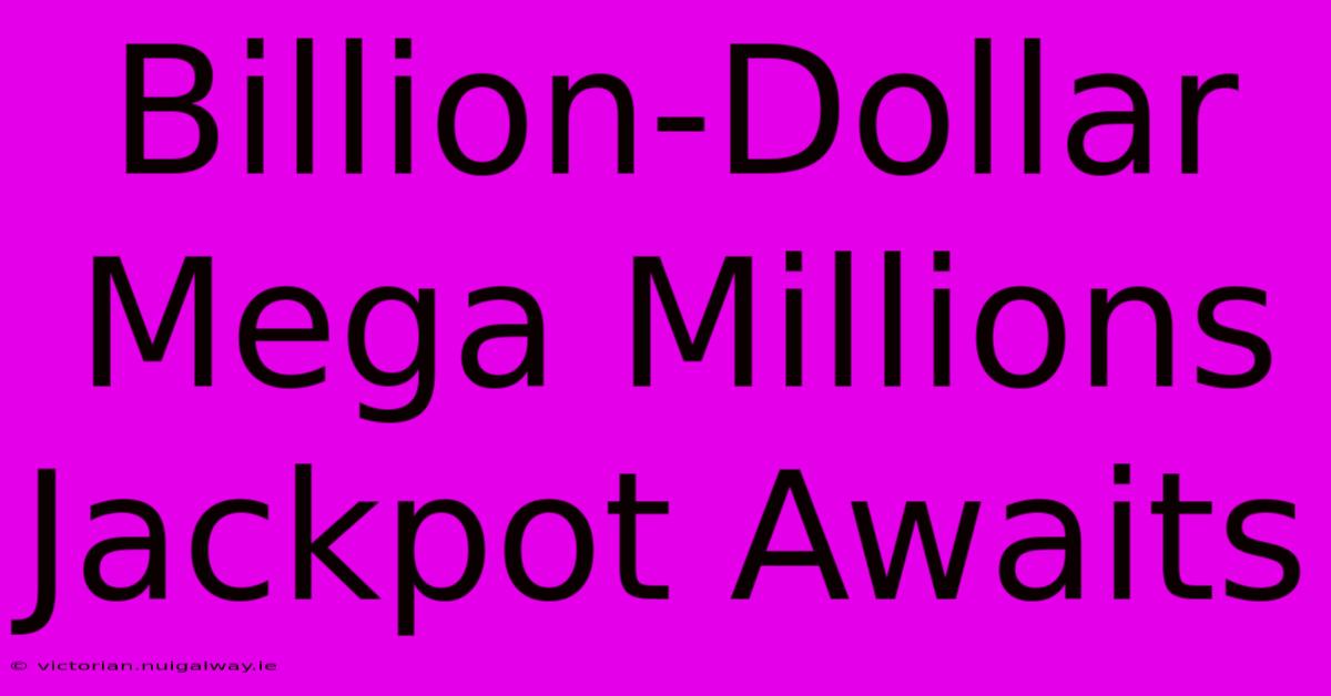 Billion-Dollar Mega Millions Jackpot Awaits