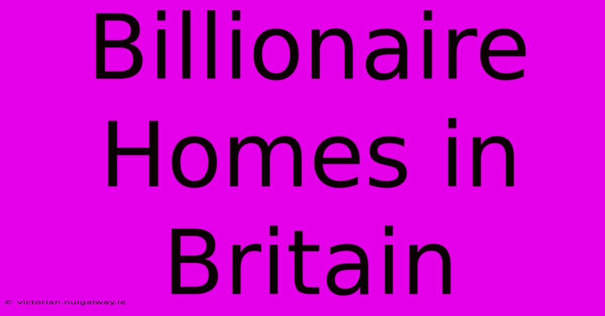 Billionaire Homes In Britain