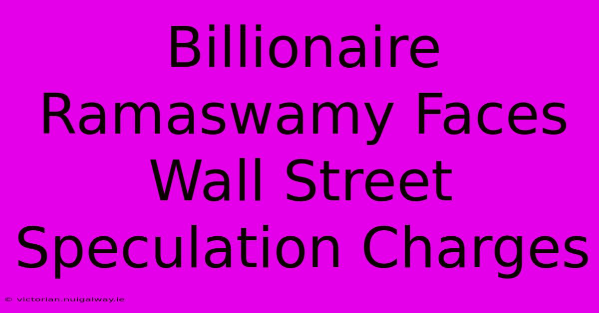 Billionaire Ramaswamy Faces Wall Street Speculation Charges