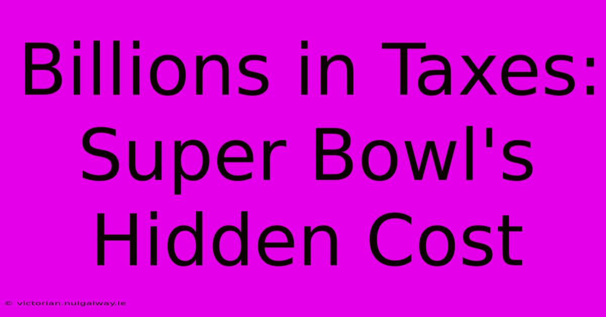 Billions In Taxes: Super Bowl's Hidden Cost