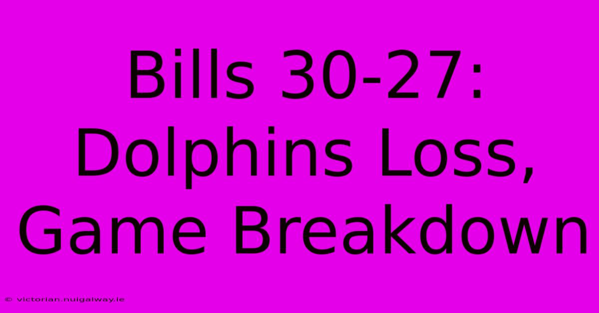 Bills 30-27: Dolphins Loss, Game Breakdown 