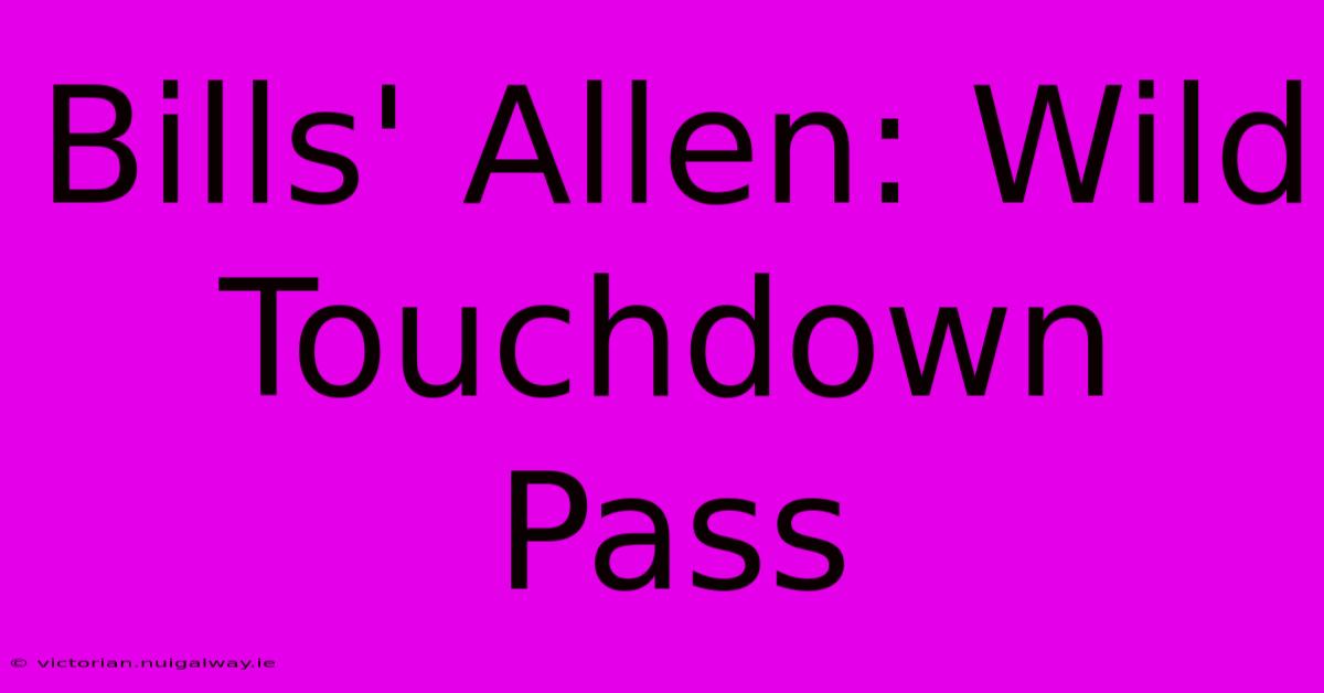 Bills' Allen: Wild Touchdown Pass