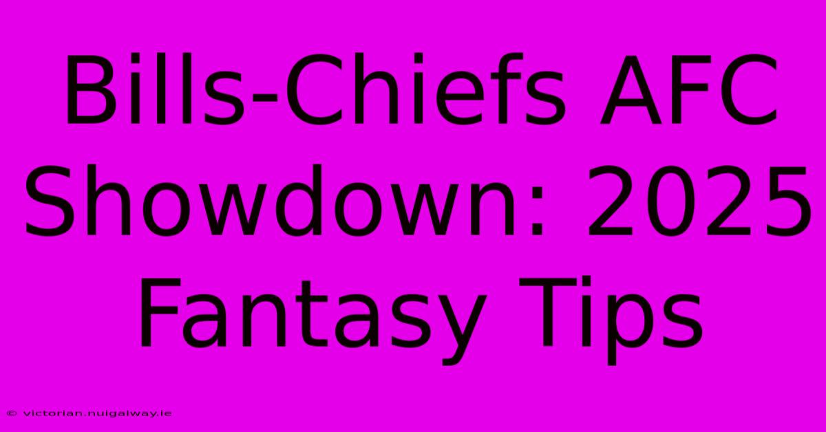 Bills-Chiefs AFC Showdown: 2025 Fantasy Tips